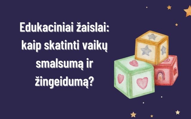 Edukaciniai žaislai: kaip skatinti vaikų smalsumą ir žingeidumą?