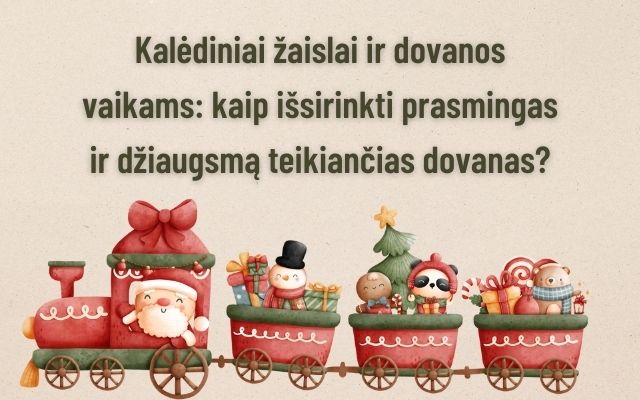 Kalėdiniai žaislai ir dovanos vaikams: kaip išsirinkti prasmingas ir džiaugsmą teikiančias dovanas?