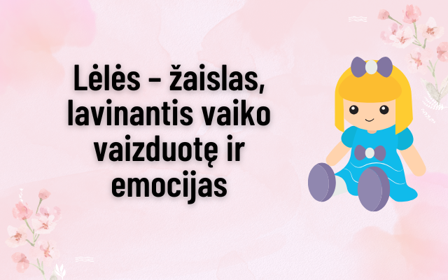 Lėlės – žaislas, lavinantis vaiko vaizduotę ir emocijas