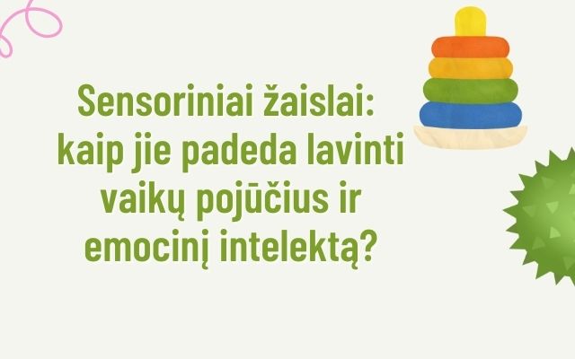 Sensoriniai žaislai: kaip jie padeda lavinti vaikų pojūčius ir emocinį intelektą?
