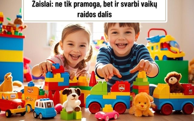 Žaislai: ne tik pramoga, bet ir svarbi vaikų raidos dalis