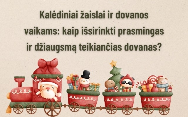 Kalėdiniai žaislai ir dovanos vaikams: kaip išsirinkti prasmingas ir džiaugsmą teikiančias dovanas?