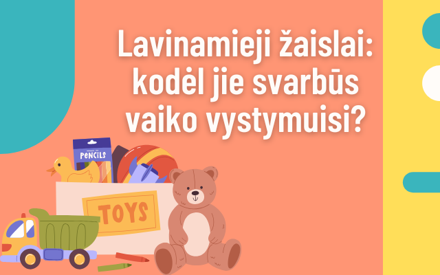 Lavinamieji žaislai: kodėl jie svarbūs vaiko vystymuisi?